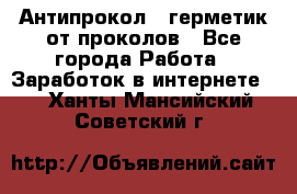 Антипрокол - герметик от проколов - Все города Работа » Заработок в интернете   . Ханты-Мансийский,Советский г.